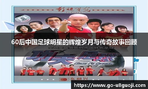60后中国足球明星的辉煌岁月与传奇故事回顾
