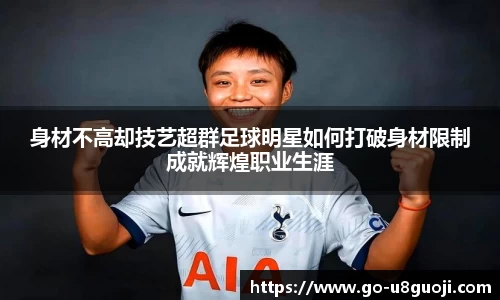身材不高却技艺超群足球明星如何打破身材限制成就辉煌职业生涯